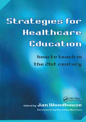 Strategies for Healthcare Education: How to Teach in the 21st Century de Jan Woodhouse