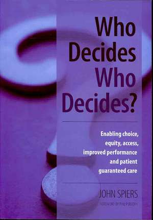 Who Decides Who Decides?: Enabling Choice, Equity, Access, Improved Performance and Patient Guaranteed Care de John Spiers