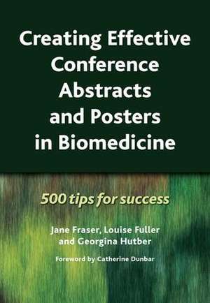 Creating Effective Conference Abstracts and Posters in Biomedicine: 500 Tips for Success de Jane Fraser