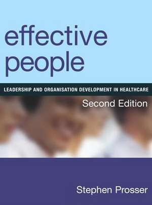 Effective People: Leadership and Organisation Development in Healthcare, Second Edition de Stephen Prosser