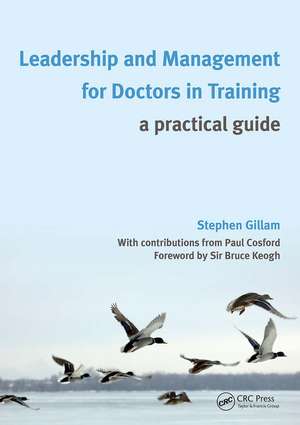 Leadership and Management for Doctors in Training: A Practical Guide de Stephen Gillam