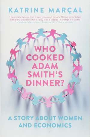 Who Cooked Adam Smith's Dinner? de Katrine Marcal