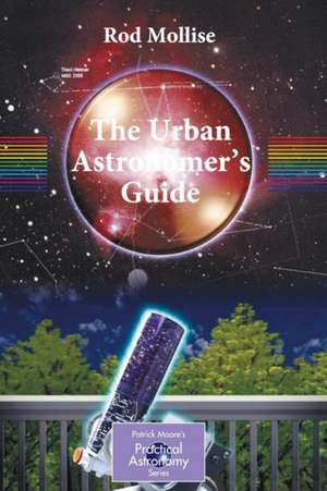 The Urban Astronomer's Guide: A Walking Tour of the Cosmos for City Sky Watchers de Rod Mollise