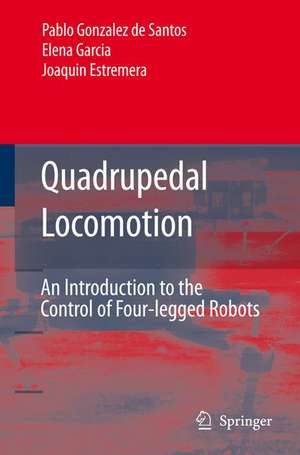 Quadrupedal Locomotion: An Introduction to the Control of Four-legged Robots de Pablo González de Santos