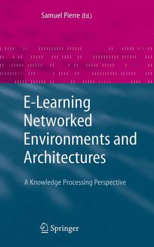 E-Learning Networked Environments and Architectures: A Knowledge Processing Perspective de Samuel Pierre