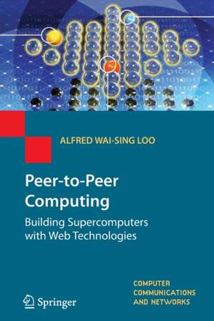 Peer-to-Peer Computing: Building Supercomputers with Web Technologies de Alfred Wai-Sing Loo