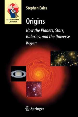 Origins: How the Planets, Stars, Galaxies, and the Universe Began de Steve Eales