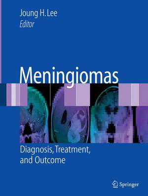 Meningiomas: Diagnosis, Treatment, and Outcome de Joung H. Lee