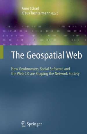 The Geospatial Web: How Geobrowsers, Social Software and the Web 2.0 are Shaping the Network Society de Arno Scharl