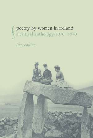 Poetry by Women in Ireland – A Critical Anthology 1870 – 1970 de Lucy Collins