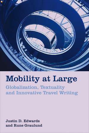 Mobility at Large – Globalization, Textuality and Innovative Travel Writing de Justin D. Edwards