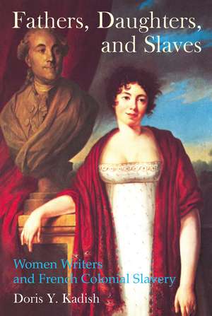 Fathers, Daughters, and Slaves – Women Writers and French Colonial Slavery de Doris Kadish