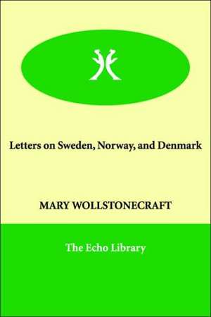 Letters on Sweden, Norway, and Denmark de Mary Wollstonecraft