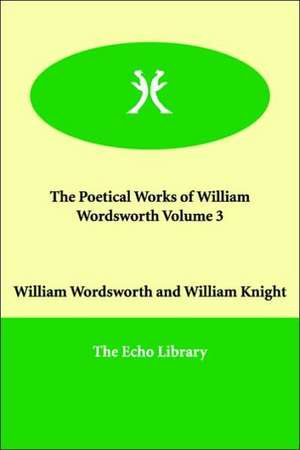 The Poetical Works of William Wordsworth Volume 3 de William Wordsworth