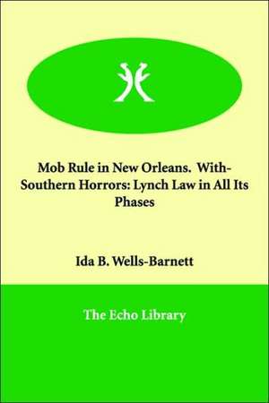 Mob Rule in New Orleans. With- Southern Horrors: Lynch Law in All Its Phases de Ida B. Wells-Barnett