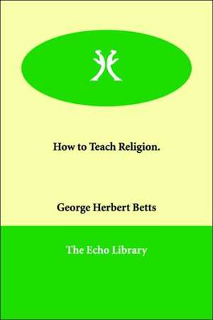 How to Teach Religion. de George Herbert Betts