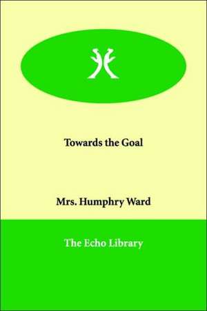 Towards the Goal de Mrs Humphry Ward