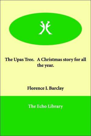 The Upas Tree. a Christmas Story for All the Year. de Florence L. Barclay