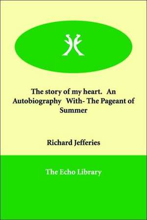 The Story of My Heart. an Autobiography With- The Pageant of Summer de Richard Jefferies