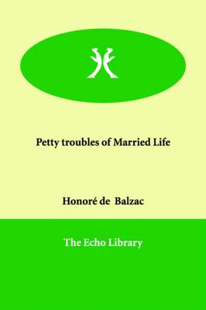 Petty Troubles of Married Life de Honore de Balzac