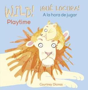 Wild! Playtime/Que Locura! a la Hora de Jugar de Courtney Dicmas