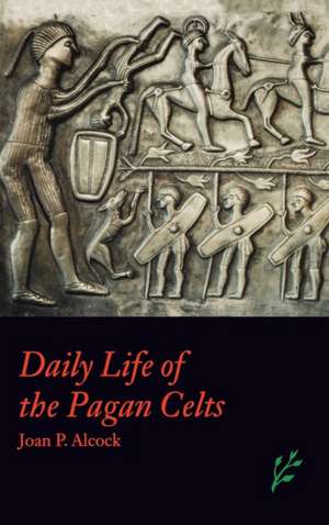 Daily Life of the Pagan Celts de Joan P. Alcock