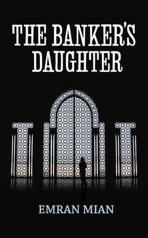 The Banker's Daughter de Emran Mian