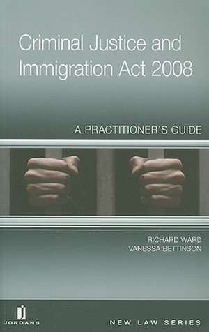 Criminal Justice and Immigration Act 2008: A Practitioner's Guide de Richard Ward