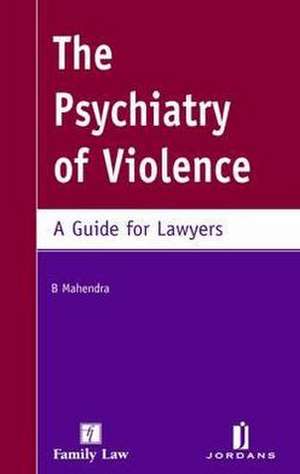 Psychiatry of Violence: A Guide for Lawyers de Mahendra