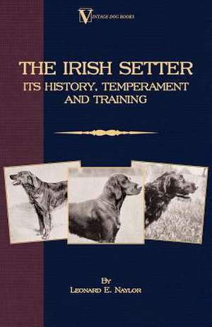 The Irish Setter: Its History, Temperament and Training de Leonard E. Naylor