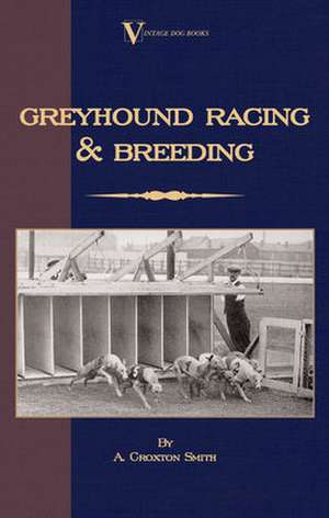 Greyhound Racing and Breeding: Man's Best Friend. a Book for All Dog Lovers de A. Croxton-Smith