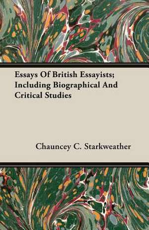 Essays of British Essayists; Including Biographical and Critical Studies: Germany - United States - France de Chauncey C. Starkweather