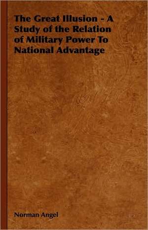 The Great Illusion - A Study of the Relation of Military Power to National Advantage: Peripatus; Myriapods; Insects. Volume V de Norman Angel