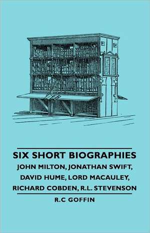 Six Short Biographies - John Milton, Jonathan Swift, David Hume, Lord MacAuley, Richard Cobden, R.L. Stevenson de R. C. Goffin