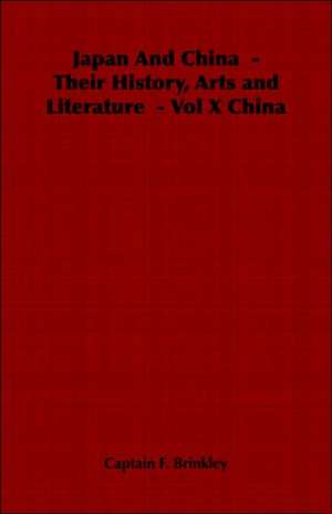 Japan and China - Their History, Arts and Literature - Vol X China: An Anthology de Captain F. Brinkley