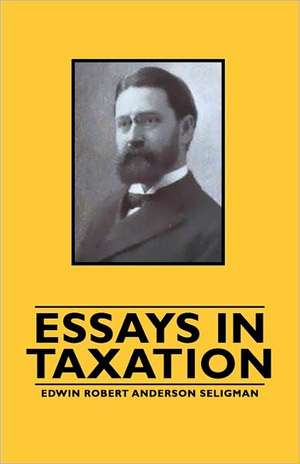 Essays in Taxation de Edwin Robert Anderson Seligman