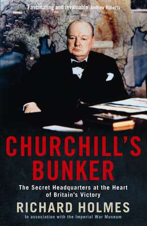 Churchill's Bunker: The Secret Headquarters at the Heart of Britain's Victory de Richard Holmes