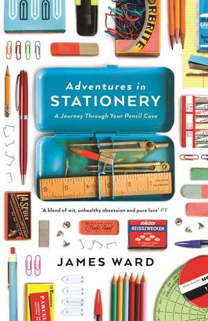 Adventures in Stationery: A Journey Through Your Pencil Case de James Ward