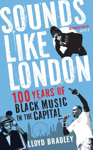 Sounds Like London: 100 Years of Black Music in the Capital de Lloyd Bradley