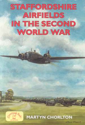 Staffordshire Airfields in the Second World War de Martyn Chorlton