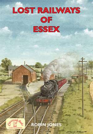 Lost Railways of Essex de Robin Jones