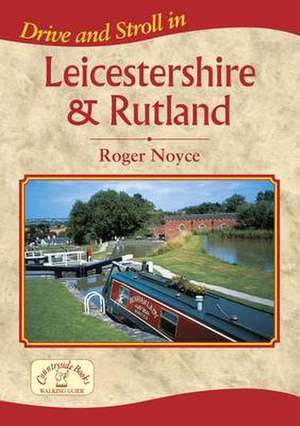 Drive and Stroll in Leicestershire and Rutland de ROGER NOYCE