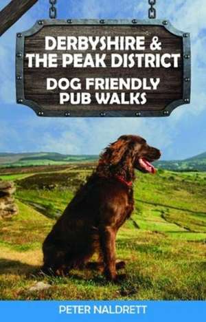 Derbyshire & the Peak District Dog Friendly Pub Walks de Peter Naldrett