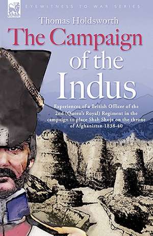 The Campaign of the Indus - Experiences of a British Officer of the 2nd (Queens Royal) Regiment in the Campaign to Place Shah Shuja on the Throne of A: Dawn of Flame & Its Sequel the Black Flame, Plus the Revolution of 1960 & Others de Thomas Holdsworth