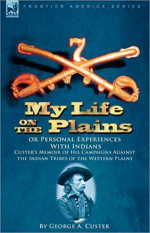 My Life on the Plains or Personal Experiences with Indians de George Armstrong Custer