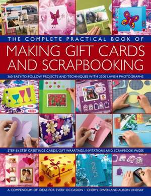 The Complete Practical Book of Making Giftcards and Scrapbooking: 360 Easy-To-Follow Projects and Techniques with 2300 Lavish Photographs, a Compendiu de Cheryl Owen