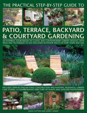 The Practical Step-By-Step Guide to Patio, Terrace, Backyard & Courtyard Gardening: An Inspiring Sourcebook of Classic and Contemporary Garden Designs de Joan Clifton