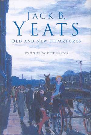 Jack B. Yeats: Old and New Departures de Yvonne Scott