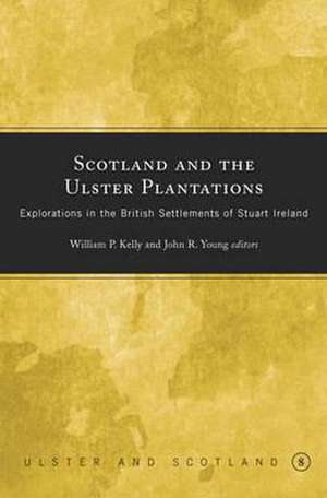 Scotland and the Ulster Plantations: Explorations in the British Settlements of Stuart Ireland de Chuck Kelly