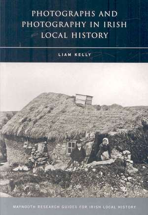 Photographs and Photography in Irish Local History de Liam Kelly